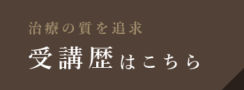 治療の質を追求受講歴はこちら